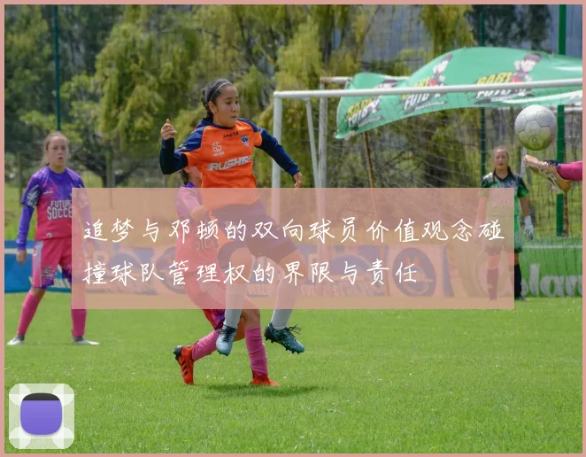 追梦与邓顿的双向球员价值观念碰撞球队管理权的界限与责任